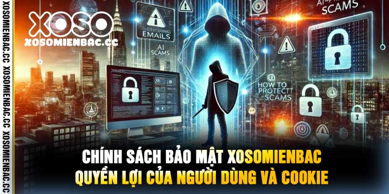 Chính Sách Bảo Mật xosomienbac Quyền Lợi Của Người Dùng và Cookie