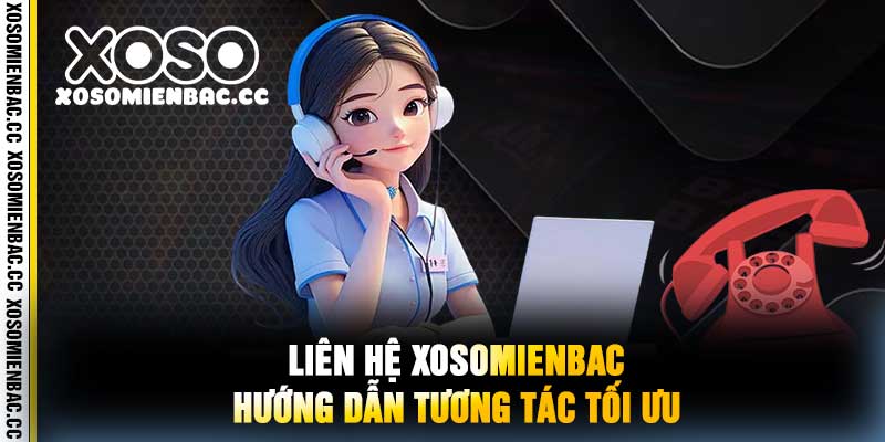 Liên Hệ XoSoMienBac Hướng Dẫn Tương Tác Tối Ưu