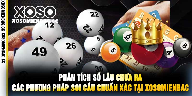 Phân Tích Số Lâu Chưa Ra Các Phương Pháp Soi Cầu Chuẩn Xác Tại Xosomienbac