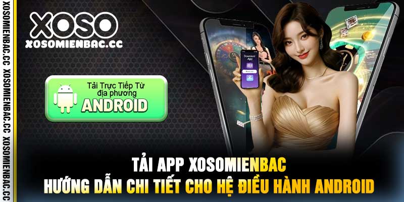 Tải App xosomienbac Hướng Dẫn Chi Tiết Cho Hệ Điều Hành Android