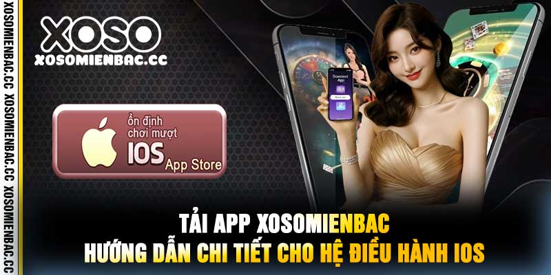Tải App xosomienbac Hướng Dẫn Chi Tiết Cho Hệ Điều Hành iOS